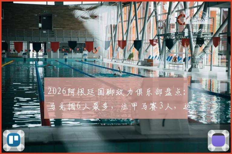 2026阿根廷国脚效力俱乐部盘点：马竞拥6人最多，法甲马赛3人，迈阿密国际2人并列