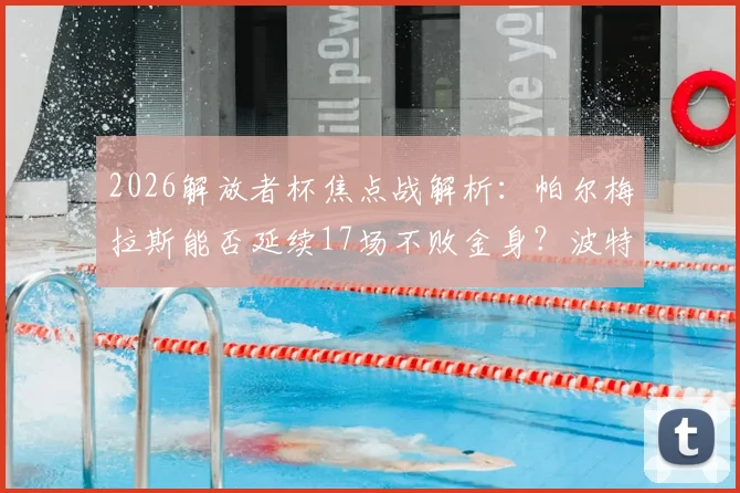 2026解放者杯焦点战解析：帕尔梅拉斯能否延续17场不败金身？波特诺山丘备战策略全曝光